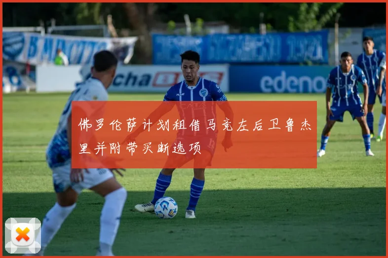 佛罗伦萨计划租借马竞左后卫鲁杰里并附带买断选项